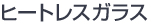 ヒートレスガラス